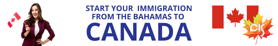 Start Your Immigration From The Bahamas to Canada by Canada CIS